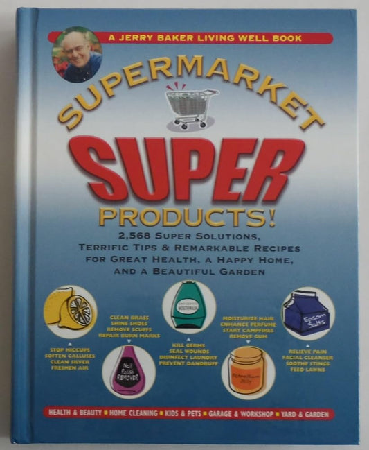Supermarket Super Products!: 2,568 Super Solutions, Terrific Tips, & Remarkable Recipes For Great Health, A Happy Home, And A Beautiful Garden cover image