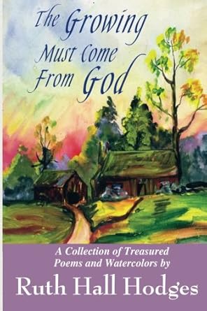 The Growing Must Come From God: Poems and Watercolors by Dr. Ruth Hall Hodges cover image