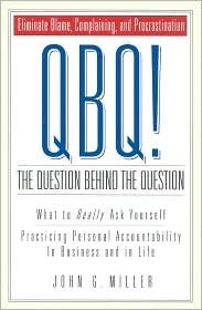 QBQ! The Question Behind the Question: Practicing Personal Accountability in business and in Life cover image