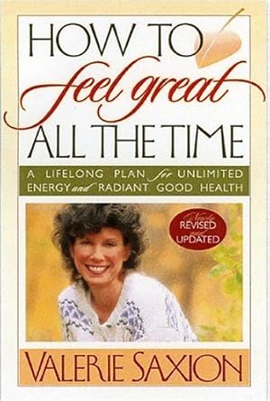 How To Feel Great All The Time A Lifelong Plan for Unlimited Energy and Radiant Good Health, Newly Revised & Updated cover image