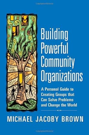 Building Powerful Community Organizations: A Personal Guide to Creating Groups that Can Solve Problems and Change the World cover image