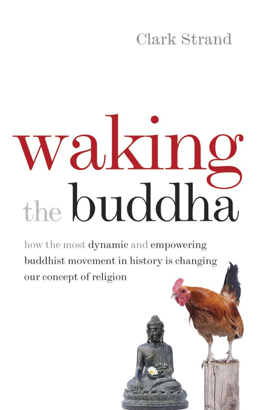 Waking the Buddha: How the Most Dynamic and Empowering Buddhist Movement in History Is Changing Our Concept of Religion cover image