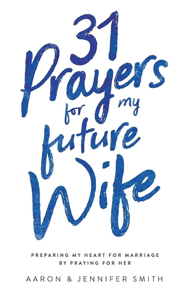 31 Prayers for My Future Wife: Preparing My Heart for Marriage by Praying for Her (Engaged Couples Devotional,Engagement Gift for Couples, How To ... Husband & Wife, Christian Marriage books) cover image