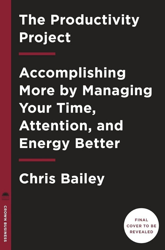 The Productivity Project: Accomplishing More by Managing Your Time, Attention, and Energy cover image
