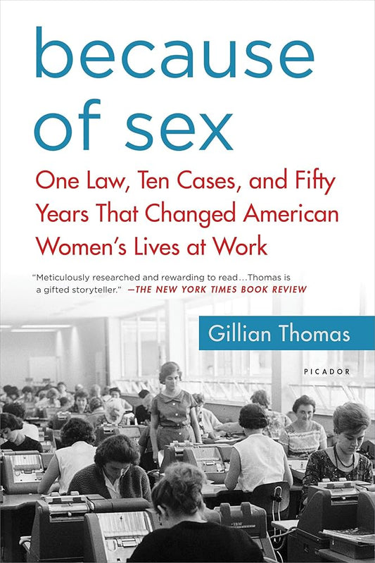 Because of Sex: One Law, Ten Cases, and Fifty Years That Changed American Women's Lives at Work cover image
