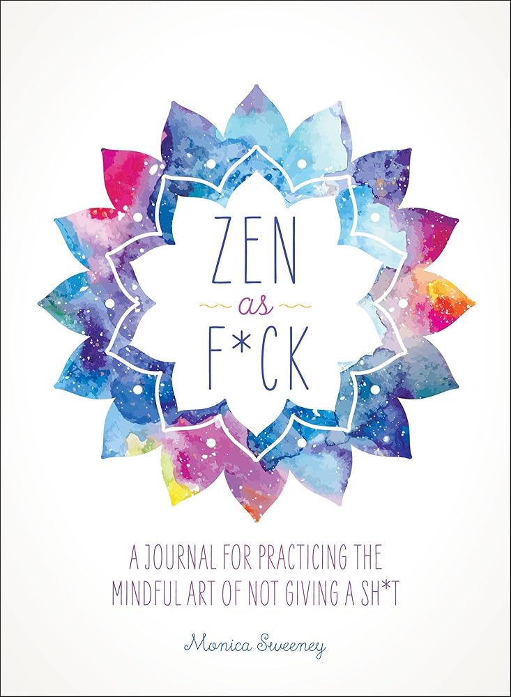Zen as F*ck: A Journal for Practicing the Mindful Art of Not Giving a Sh*t cover image