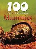 100 Things You Should Know About Mummies (Remarkable Man and Beast: Facing Survival) cover image