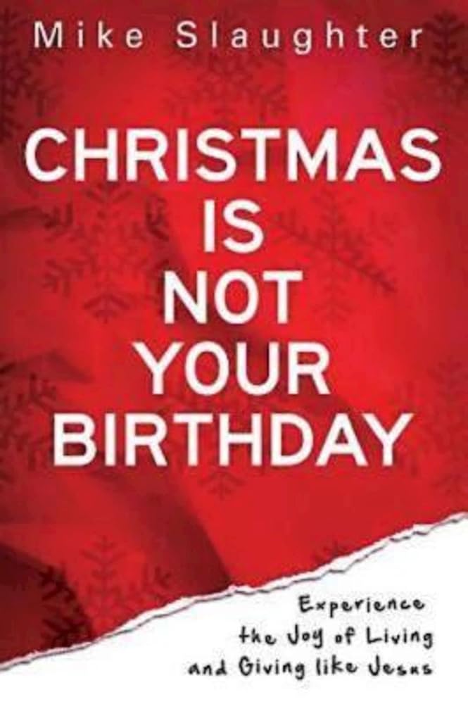Christmas Is Not Your Birthday: Experience the Joy of Living and Giving like Jesus cover image