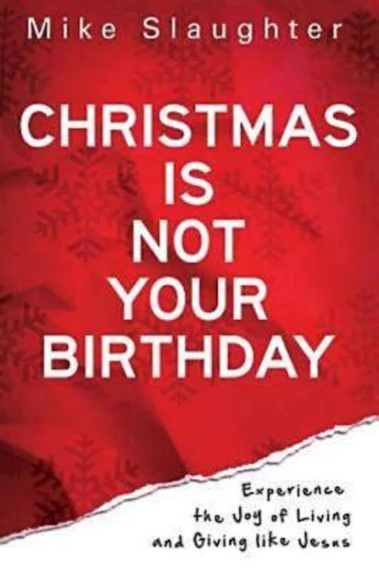 Christmas Is Not Your Birthday: Experience the Joy of Living and Giving like Jesus cover image