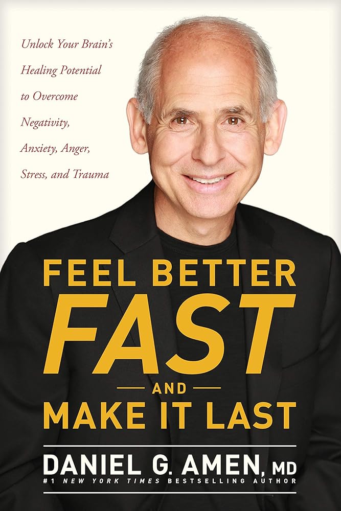 Feel Better Fast and Make It Last: Unlock Your Brain’s Healing Potential to Overcome Negativity, Anxiety, Anger, Stress, and Trauma cover image