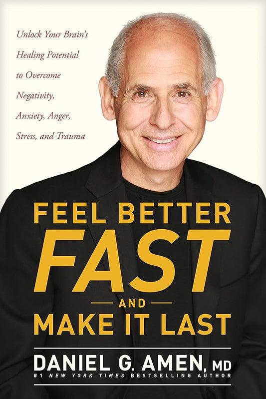 Feel Better Fast and Make It Last: Unlock Your Brain’s Healing Potential to Overcome Negativity, Anxiety, Anger, Stress, and Trauma cover image
