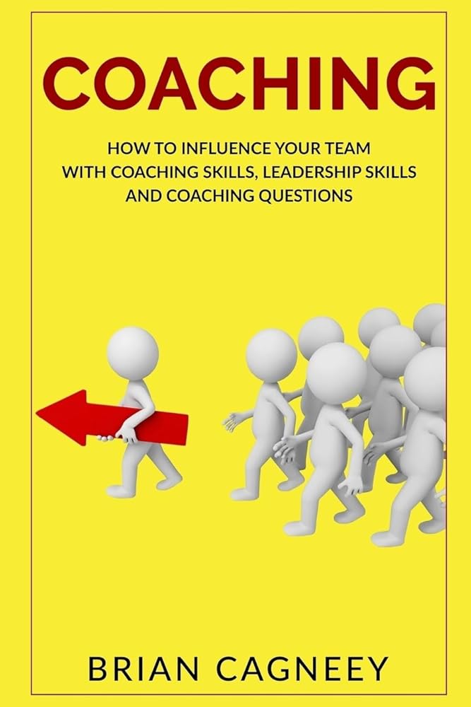 Coaching: How To Influence Your Team With Coaching Skills, Leadership Skills And Coaching Questions cover image