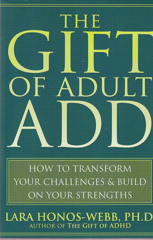 The Gift of Adult ADD: How to Transform Your Challenges and Build on Your Strengths cover image