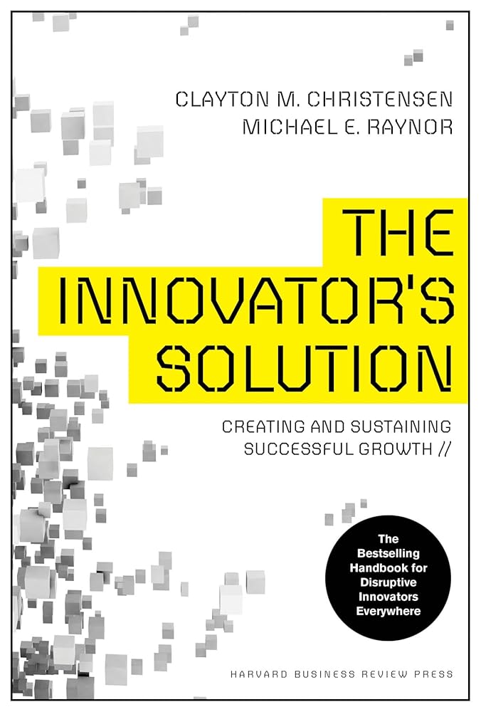 The Innovator's Solution: Creating and Sustaining Successful Growth cover image
