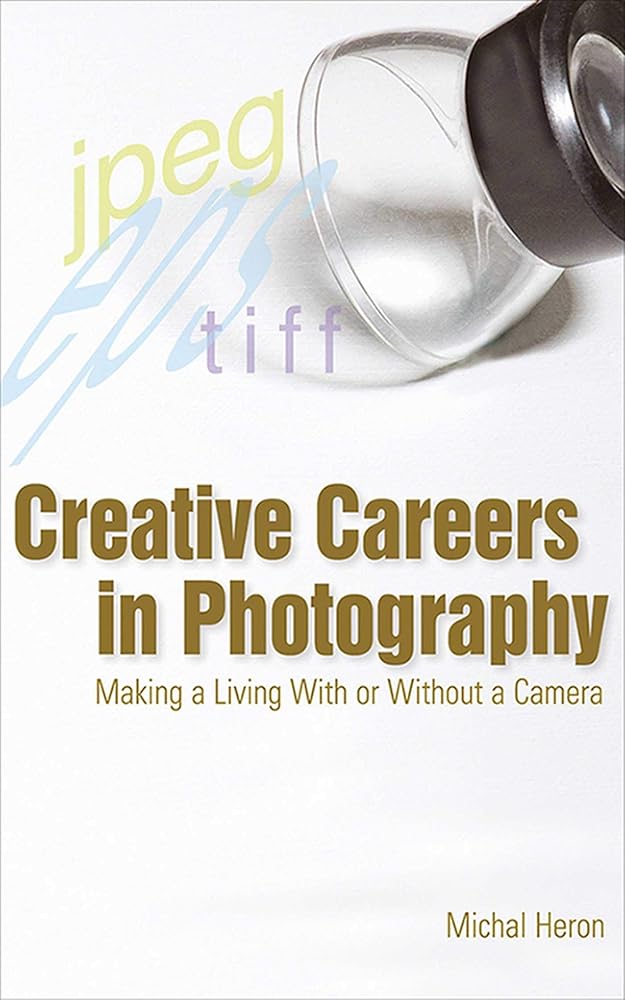 Creative Careers in Photography: Making a LIving With or Without a Camera cover image