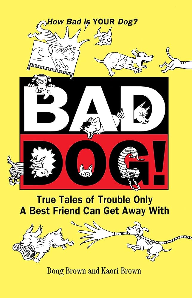 Bad Dog!: True Tales of Trouble Only a Best Friend Can Get Away with cover image