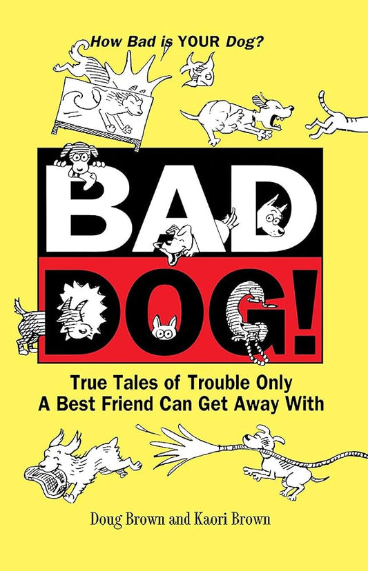 Bad Dog!: True Tales of Trouble Only a Best Friend Can Get Away with cover image