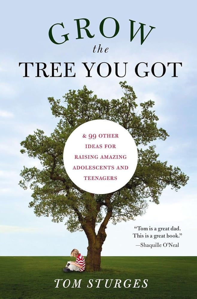 Grow the Tree You Got: & 99 Other Ideas for Raising Amazing Adolescents and Teenagers cover image