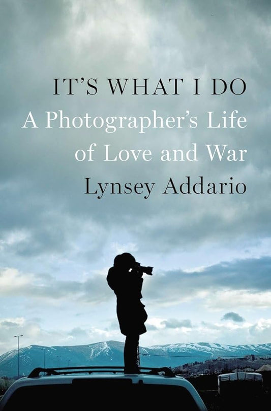 It's What I Do: A Photographer's Life of Love and War cover image