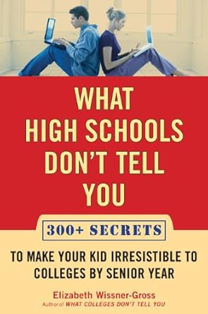 What High Schools Don't Tell You: 300+ Secrets to Make Your Kid Irresistible to Colleges by Senior Year cover image