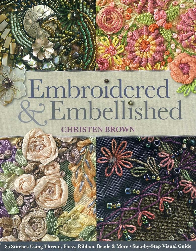 Embroidered & Embellished: 85 Stitches Using Thread, Floss, Ribbon, Beads & More - Step-by-Step Visual Guide cover image