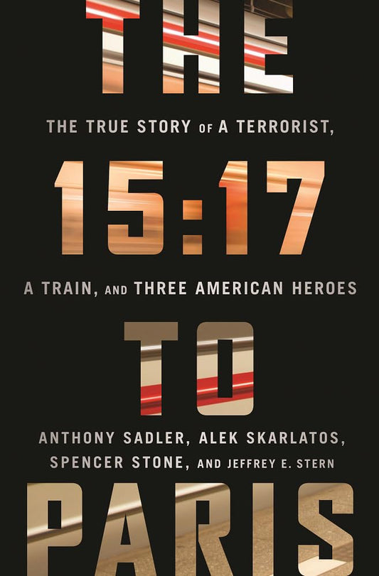 The 15:17 to Paris: The True Story of a Terrorist, a Train, and Three American Heroes cover image