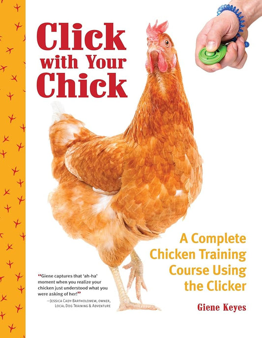 Click with Your Chick: A Complete Chicken Training Course Using the Clicker (CompanionHouse) Train Hens to Come When Called, Perch on Your Arm, and Do Tricks, with Positive Reinforcement [BOOK ONLY] cover image
