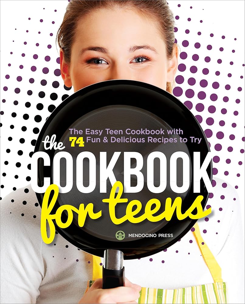 The Cookbook for Teens: The Easy Teen Cookbook with 74 Fun & Delicious Recipes to Try cover image