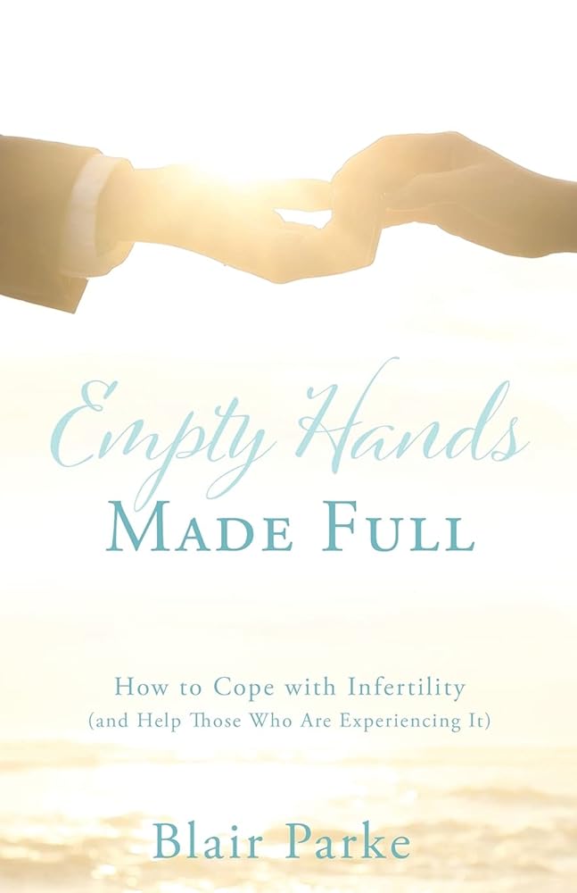 Empty Hands Made Full: How to Cope with Infertility (and Help Those Who Are Experiencing It) cover image