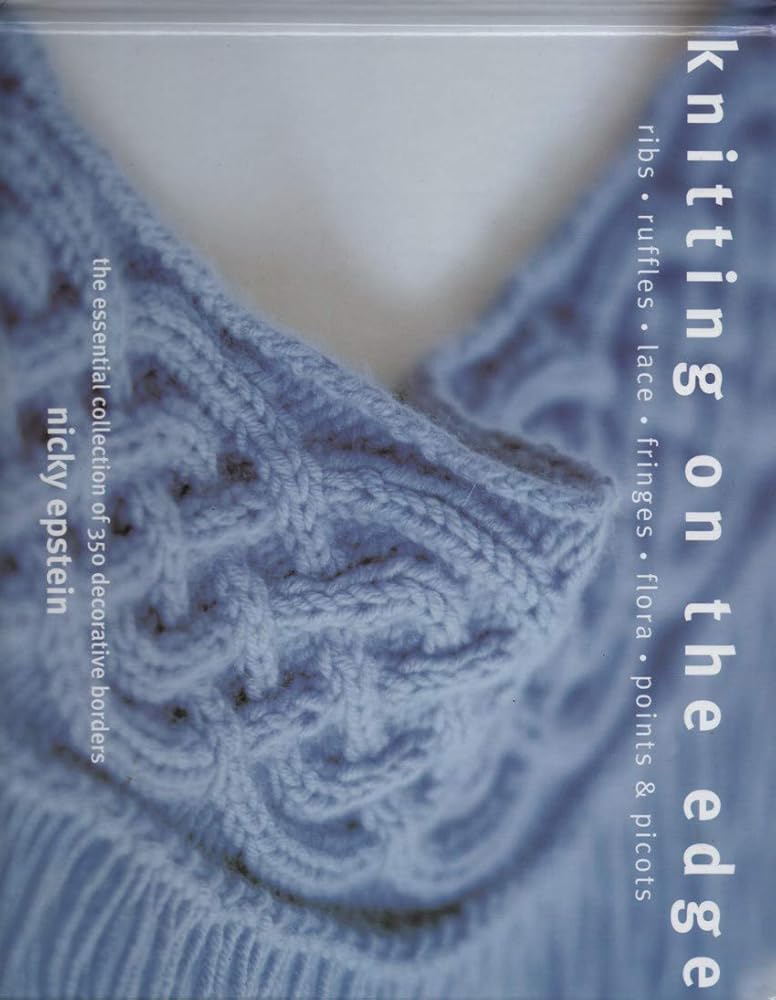 Knitting on the Edge: Ribs, Ruffles, Lace, Fringes, Flora, Points & Picots : The Essential Collection of 350 Decorative Borders cover image