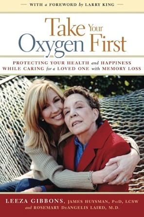 Take Your Oxygen First: Protecting Your Health and Happiness While Caring for a Loved One with Memory Loss. cover image