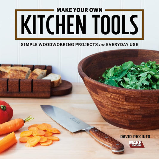 Make Your Own Kitchen Tools: Simple Woodworking Projects for Everyday Use cover image