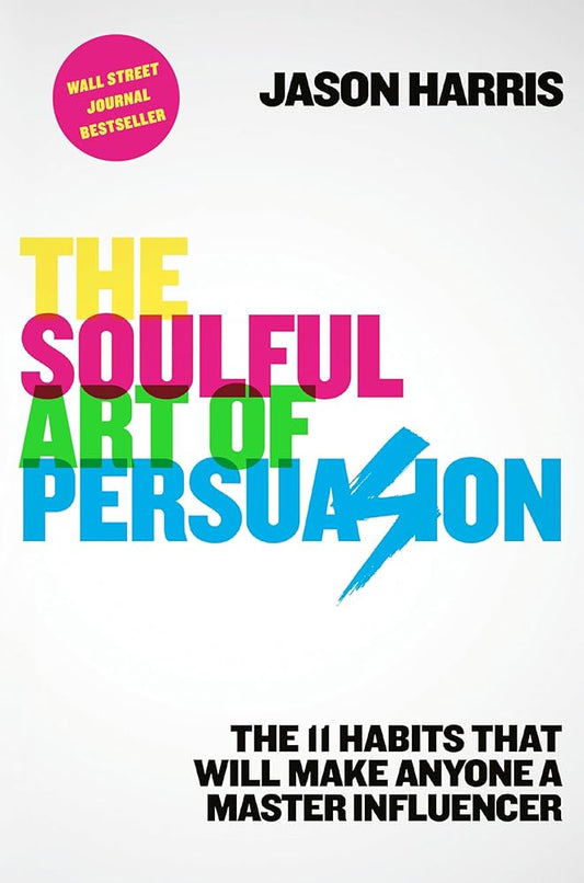 The Soulful Art of Persuasion: The 11 Habits That Will Make Anyone a Master Influencer cover image