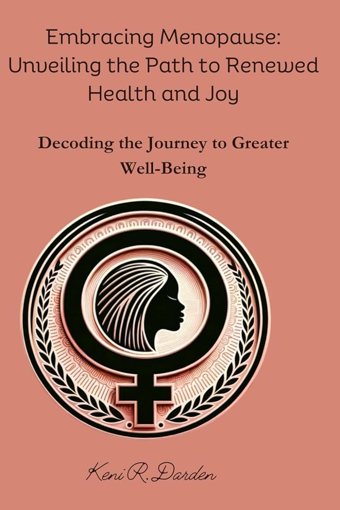 Embracing Menopause: Unveiling the Path to Renewed Health and Joy: Decoding the Journey to Greater Well-Being cover image
