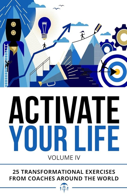 Activate Your Life: 25 Transformational Exercises From Coaches Around The World (Volume IV) cover image