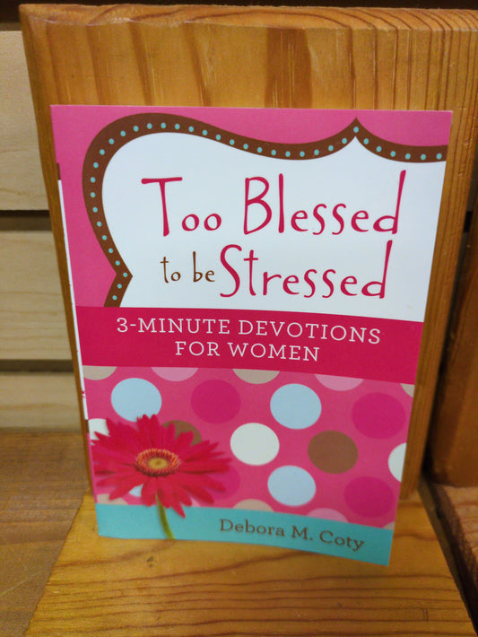 Too Blessed to be Stressed, 3 Minutes Devotions for Women